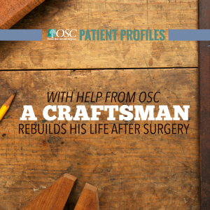 With Help From OSC, A Craftsman Rebuilds His Life After Surgery.